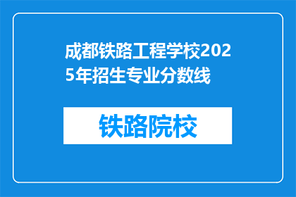 成都铁路工程学校2025年招生专业分数线(2025年成都铁路工程学校招生分数线是多少？)