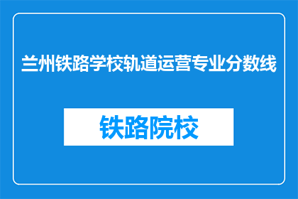兰州铁路学校轨道运营专业分数线