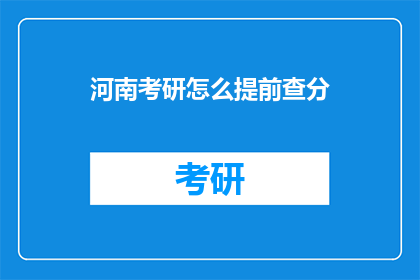 河南考研怎么提前查分(如何提前查询河南考研成绩？)