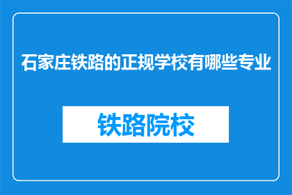 石家庄铁路的正规学校有哪些专业(石家庄铁路正规学校有哪些专业？)