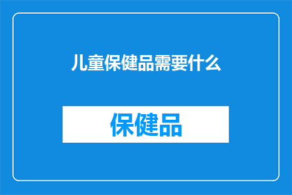 儿童保健品需要什么(儿童保健品必备哪些成分？)
