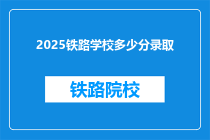 2025铁路学校多少分录取(2025年铁路学校录取分数线是多少？)