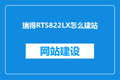 瑞得RTS822LX怎么建站(如何为瑞得RTS822LX搭建高效网站？)