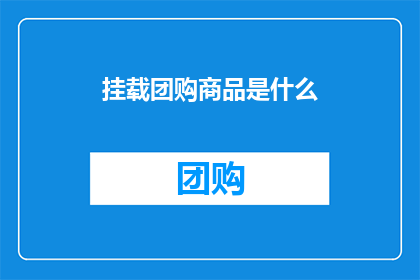 挂载团购商品是什么(什么是挂载团购商品？)