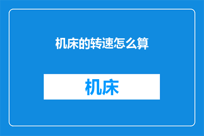机床的转速怎么算(如何计算机床的转速？)