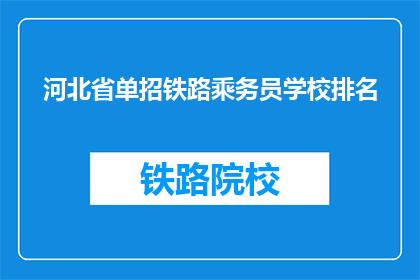 河北省单招铁路乘务员学校排名(河北省单招铁路乘务员学校排名如何？)