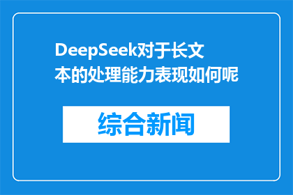 DeepSeek对于长文本的处理能力表现如何呢(DeepSeek在处理长文本时的性能如何？)