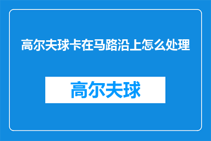 高尔夫球卡在马路沿上怎么处理(如何处理高尔夫球卡在马路沿上？)