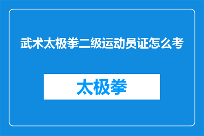 武术太极拳二级运动员证怎么考(如何考取武术太极拳二级运动员证书？)