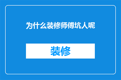 为什么装修师傅坑人呢(装修师傅为何让人感到被坑？)