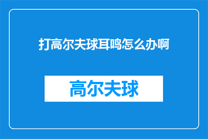 打高尔夫球耳鸣怎么办啊(高尔夫球爱好者遭遇耳鸣困扰，该如何应对？)