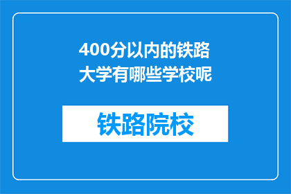 400分以内的铁路大学有哪些学校呢(哪些铁路大学在400分以内？)