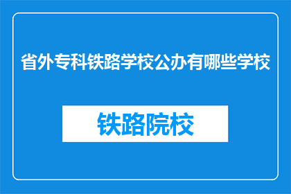 省外专科铁路学校公办有哪些学校(哪些省外专科铁路学校是公办的？)