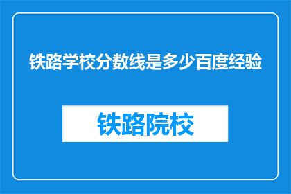 铁路学校分数线是多少百度经验(铁路学校录取分数线是多少？)