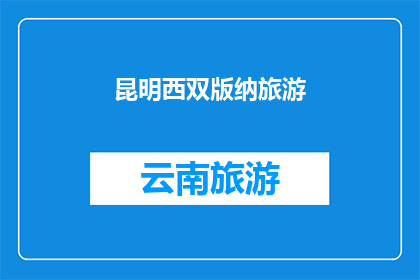 昆明西双版纳旅游(昆明和西双版纳，哪个更适合旅游？)