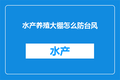 水产养殖大棚怎么防台风(如何有效防御水产养殖大棚在台风期间的损失？)