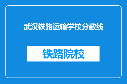 武汉铁路运输学校分数线(武汉铁路运输学校录取分数线是多少？)