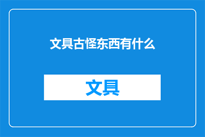 文具古怪东西有什么(文具世界里，古怪之物究竟藏匿何方？)