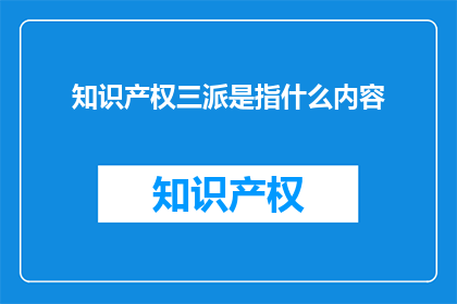 知识产权三派是指什么内容(知识产权三派是什么内容？)