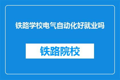 铁路学校电气自动化好就业吗(铁路学校电气自动化专业就业前景如何？)