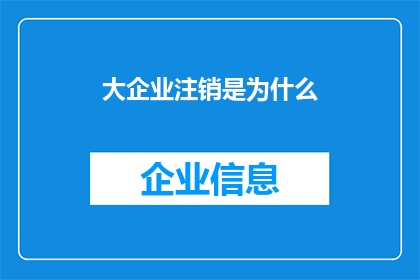 大企业注销是为什么(大企业为何选择注销？)