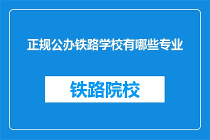 正规公办铁路学校有哪些专业(哪些正规公办铁路学校提供专业课程？)