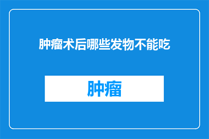 肿瘤术后哪些发物不能吃(术后哪些食物应避免？)