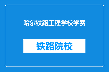 哈尔铁路工程学校学费(哈尔铁路工程学校学费是多少？)