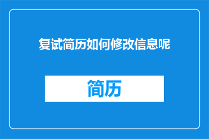 复试简历如何修改信息呢(如何优化复试简历以吸引评审团？)