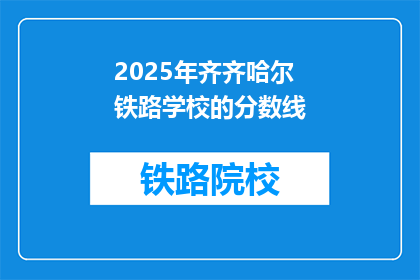 2025年齐齐哈尔铁路学校的分数线(2025年齐齐哈尔铁路学校的录取分数线是多少？)