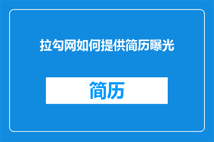 拉勾网如何提供简历曝光(拉勾网如何确保简历获得更多曝光？)