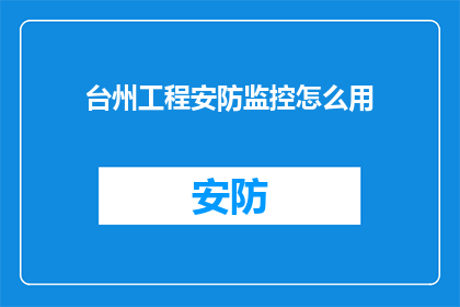 台州工程安防监控怎么用(台州工程安防监控如何有效运用？)
