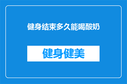 健身结束多久能喝酸奶(健身后多久能喝酸奶？)