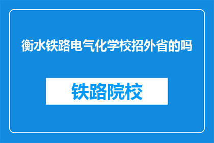 衡水铁路电气化学校招外省的吗(衡水铁路电气化学校是否对外省学生开放招生？)