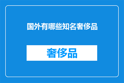 国外有哪些知名奢侈品(哪些国外奢侈品品牌享誉全球？)