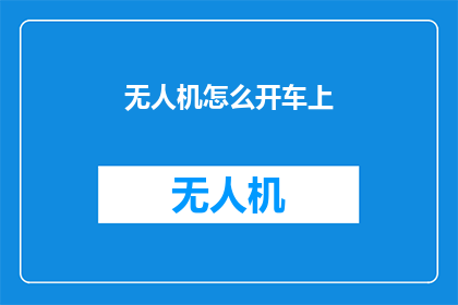 无人机怎么开车上(无人机如何实现自主驾驶上？)