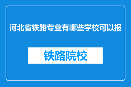 河北省铁路专业有哪些学校可以报(河北省内有哪些铁路相关专业学校可以报考？)