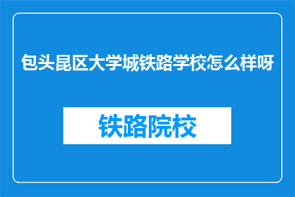 包头昆区大学城铁路学校怎么样呀(包头昆区大学城铁路学校怎么样？)