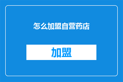 怎么加盟自营药店(如何加盟自营药店？)