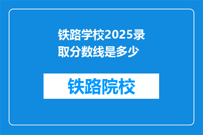 铁路学校2025录取分数线是多少(2025年铁路学校录取分数线是多少？)
