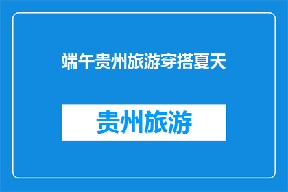 端午贵州旅游穿搭夏天(端午时节，贵州旅游如何搭配夏日穿搭？)