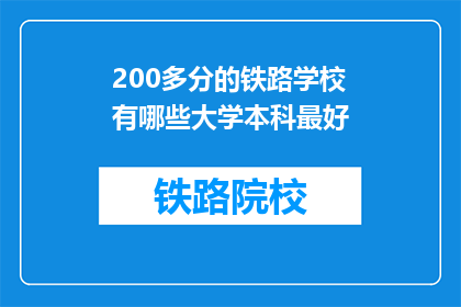 200多分的铁路学校有哪些大学本科最好(哪些大学本科在200分以上铁路学校中表现最佳？)