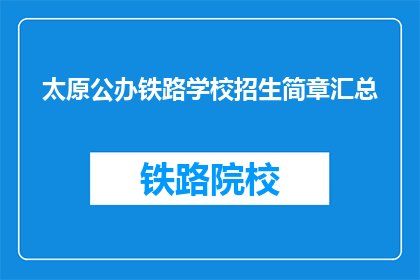 太原公办铁路学校招生简章汇总(太原公办铁路学校招生信息一览)