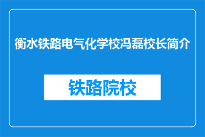 衡水铁路电气化学校冯磊校长简介(衡水铁路电气化学校校长冯磊的简介是什么？)