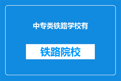 中专类铁路学校有(中专类铁路学校有吗？)