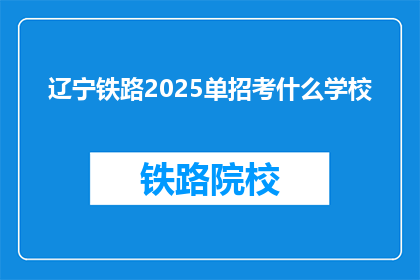 辽宁铁路2025单招考什么学校(2025年辽宁铁路招聘考试将涉及哪些学校？)