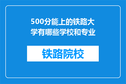 500分能上的铁路大学有哪些学校和专业(哪些铁路大学提供500分可入读的专业？)