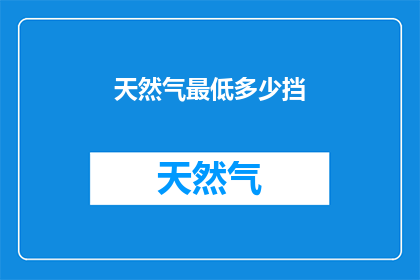 天然气最低多少挡(天然气最低挡位是多少？)