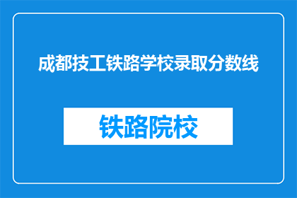 成都技工铁路学校录取分数线(成都技工铁路学校录取分数线是多少？)