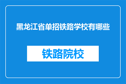 黑龙江省单招铁路学校有哪些(黑龙江省单招铁路学校有哪些？)
